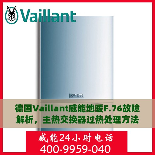 德国Vaillant威能地暖F.76故障解析，主热交换器过热处理方法详解