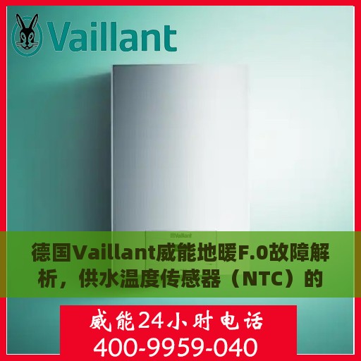 德国Vaillant威能地暖F.0故障解析，供水温度传感器（NTC）的维修与处理攻略