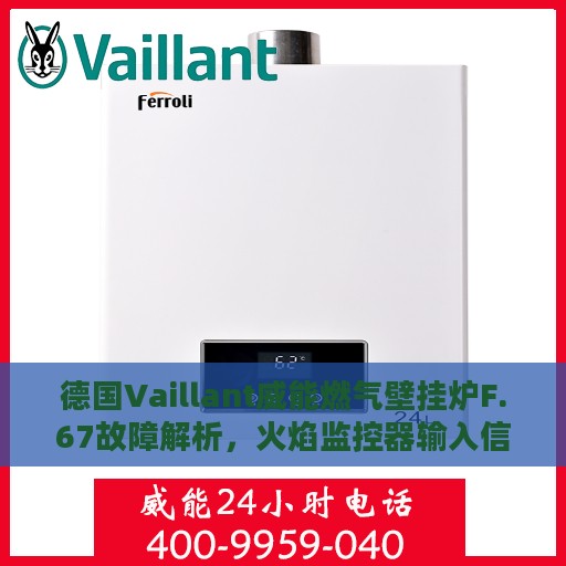 德国Vaillant威能燃气壁挂炉F.67故障解析，火焰监控器输入信号异常及处理方法