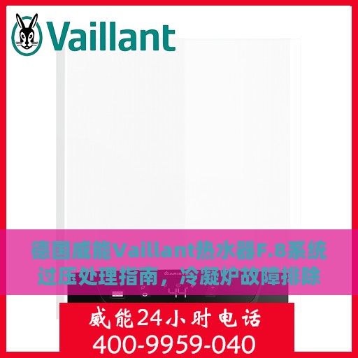 德国威能Vaillant热水器F.8系统过压处理指南，冷凝炉故障排除攻略