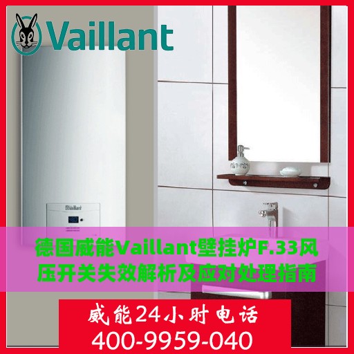 德国威能Vaillant壁挂炉F.33风压开关失效解析及应对处理指南