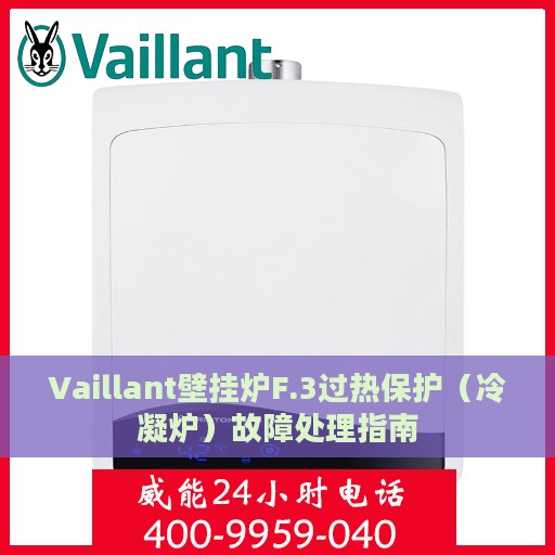 Vaillant壁挂炉F.3过热保护（冷凝炉）故障处理指南