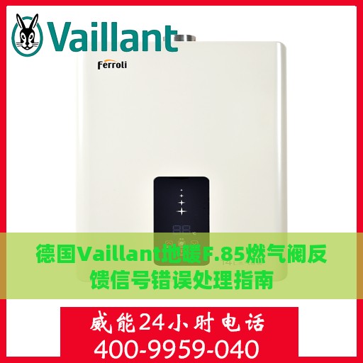 德国Vaillant地暖F.85燃气阀反馈信号错误处理指南