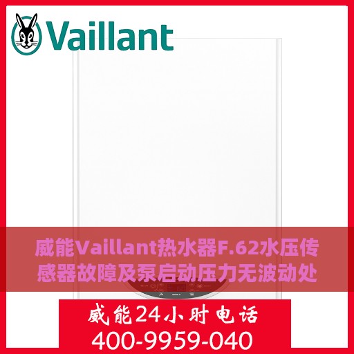 威能Vaillant热水器F.62水压传感器故障及泵启动压力无波动处理详解