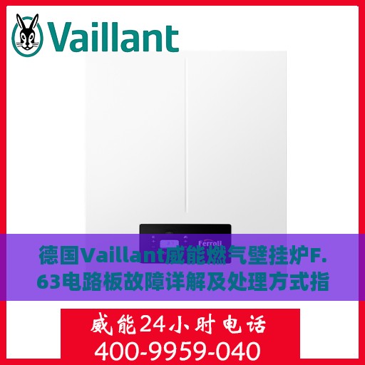 德国Vaillant威能燃气壁挂炉F.63电路板故障详解及处理方式指南