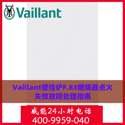 Vaillant壁挂炉F.83燃烧器点火失败故障处理指南