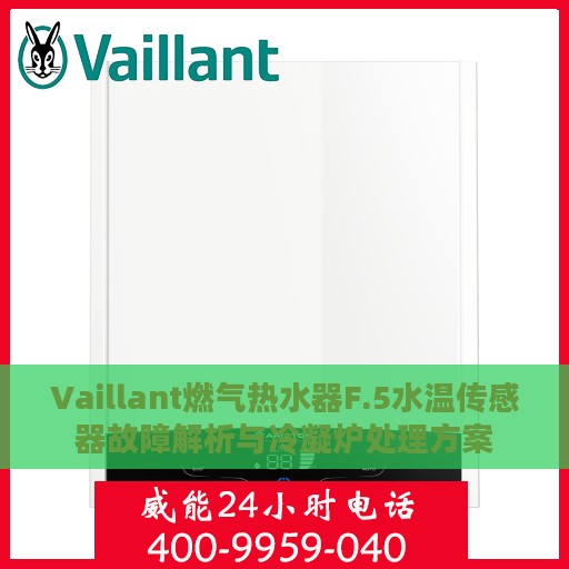 Vaillant燃气热水器F.5水温传感器故障解析与冷凝炉处理方案
