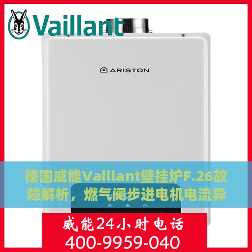 德国威能Vaillant壁挂炉F.26故障解析，燃气阀步进电机电流异常处理指南