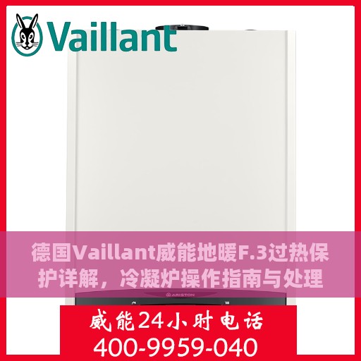德国Vaillant威能地暖F.3过热保护详解，冷凝炉操作指南与处理方法