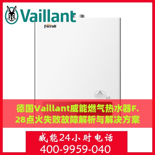 德国Vaillant威能燃气热水器F.28点火失败故障解析与解决方案