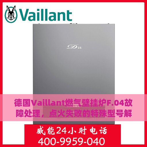 德国Vaillant燃气壁挂炉F.04故障处理，点火失败的特殊型号解决方案