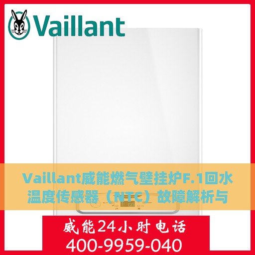 Vaillant威能燃气壁挂炉F.1回水温度传感器（NTC）故障解析与处理指南