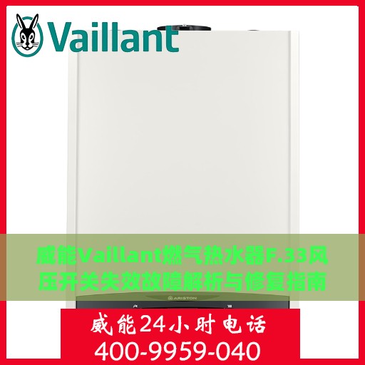 威能Vaillant燃气热水器F.33风压开关失效故障解析与修复指南