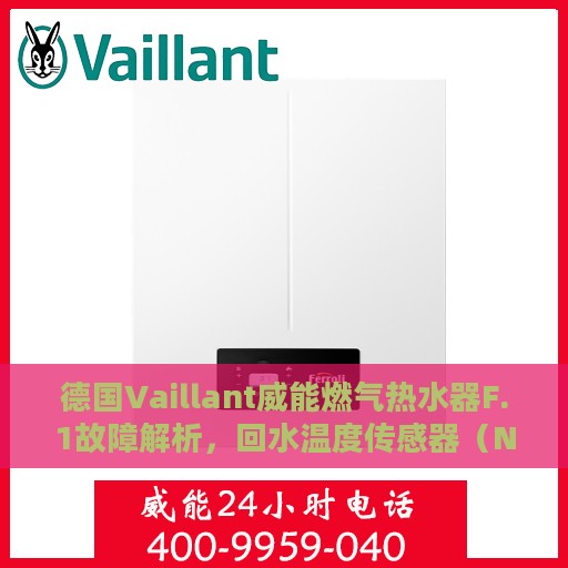 德国Vaillant威能燃气热水器F.1故障解析，回水温度传感器（NTC）问题处理指南