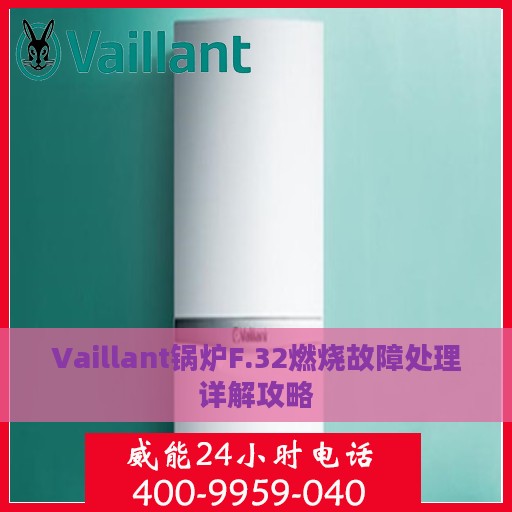 Vaillant锅炉F.32燃烧故障处理详解攻略