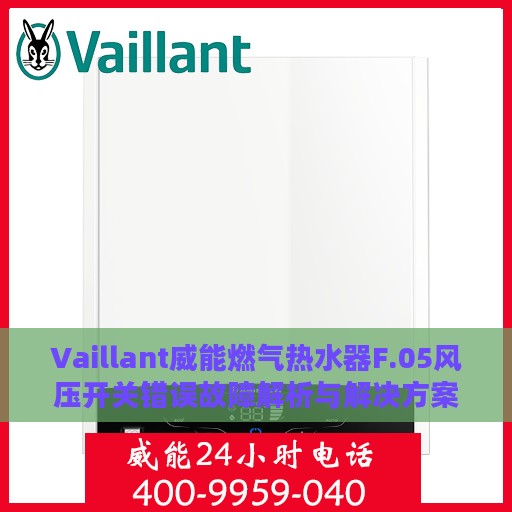 Vaillant威能燃气热水器F.05风压开关错误故障解析与解决方案