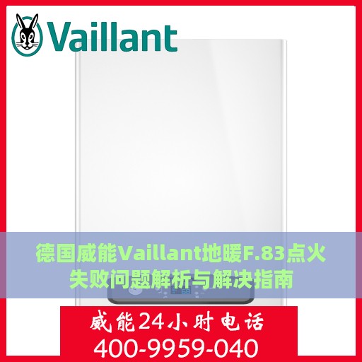 德国威能Vaillant地暖F.83点火失败问题解析与解决指南