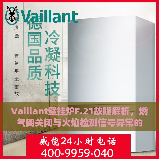 Vaillant壁挂炉F.21故障解析，燃气阀关闭与火焰检测信号异常的处理方法