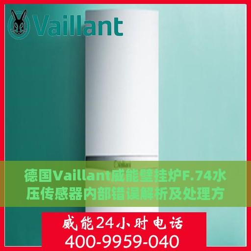 德国Vaillant威能壁挂炉F.74水压传感器内部错误解析及处理方法