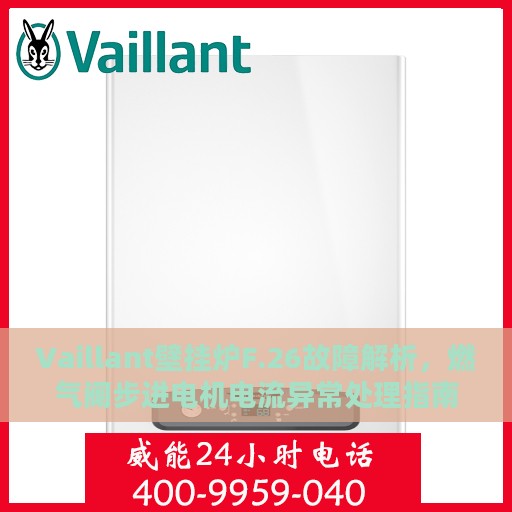 Vaillant壁挂炉F.26故障解析，燃气阀步进电机电流异常处理指南
