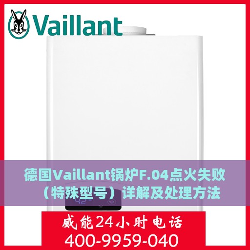 德国Vaillant锅炉F.04点火失败（特殊型号）详解及处理方法