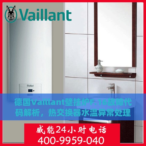 德国Vaillant壁挂炉F.16故障代码解析，热交换器水温异常处理指南