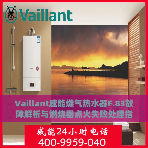 Vaillant威能燃气热水器F.83故障解析与燃烧器点火失败处理指南