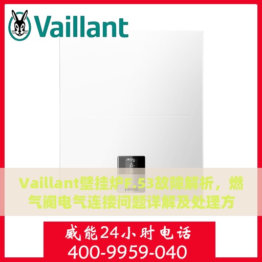 Vaillant壁挂炉F.53故障解析，燃气阀电气连接问题详解及处理方法