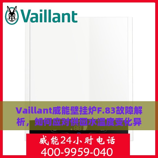 Vaillant威能壁挂炉F.83故障解析，如何应对供回水温度变化异常