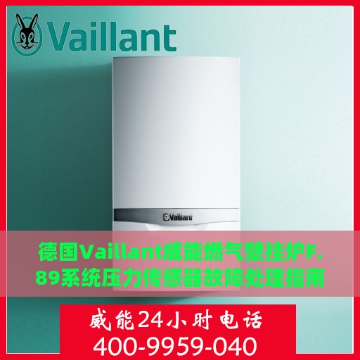 德国Vaillant威能燃气壁挂炉F.89系统压力传感器故障处理指南