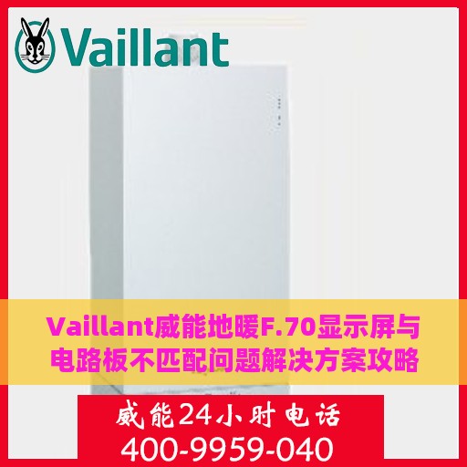 Vaillant威能地暖F.70显示屏与电路板不匹配问题解决方案攻略