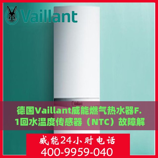 德国Vaillant威能燃气热水器F.1回水温度传感器（NTC）故障解析与处理方法