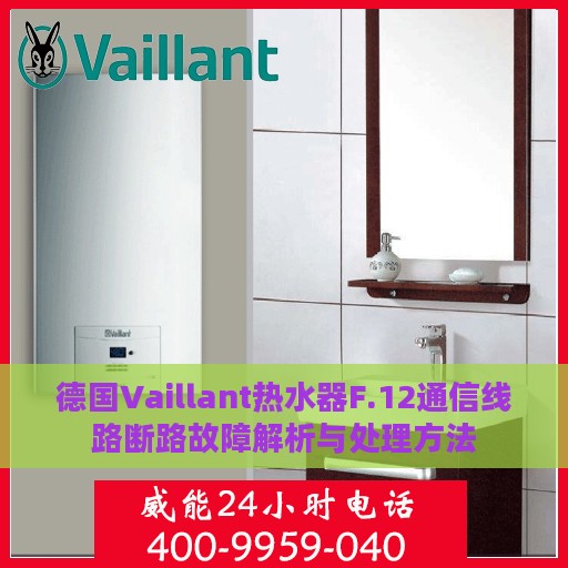 德国Vaillant热水器F.12通信线路断路故障解析与处理方法