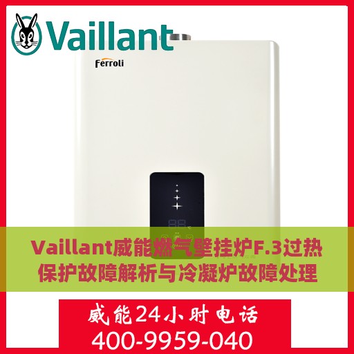 Vaillant威能燃气壁挂炉F.3过热保护故障解析与冷凝炉故障处理指南