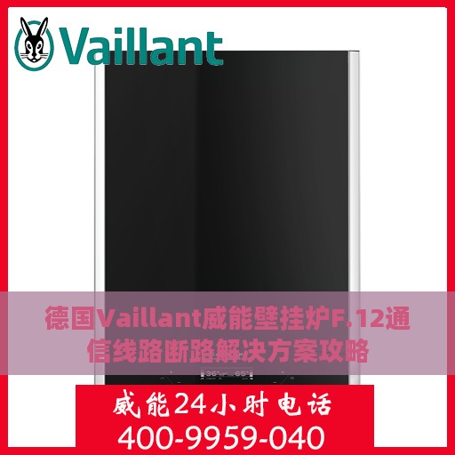 德国Vaillant威能壁挂炉F.12通信线路断路解决方案攻略