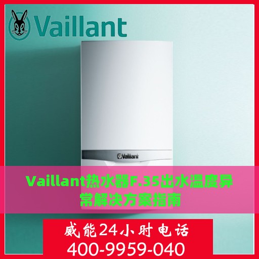 Vaillant热水器F.35出水温度异常解决方案指南