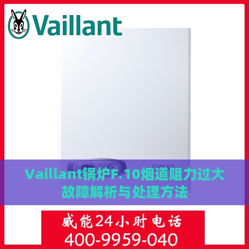 Vaillant锅炉F.10烟道阻力过大故障解析与处理方法
