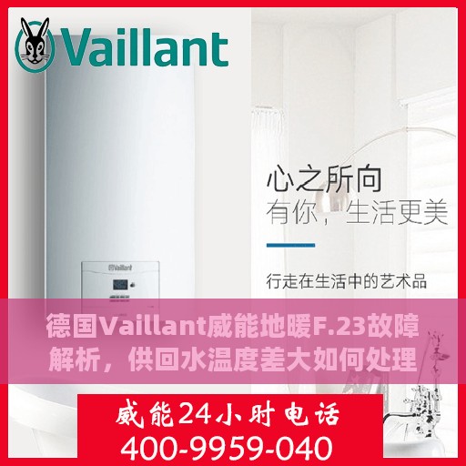 德国Vaillant威能地暖F.23故障解析，供回水温度差大如何处理