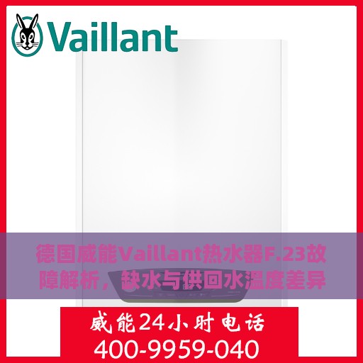 德国威能Vaillant热水器F.23故障解析，缺水与供回水温度差异大，快速处理指南