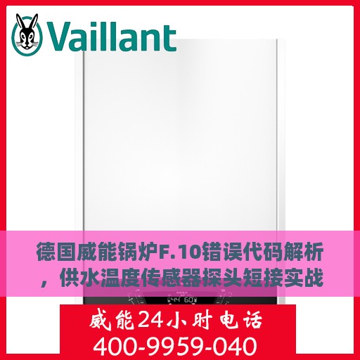 德国威能锅炉F.10错误代码解析，供水温度传感器探头短接实战指南