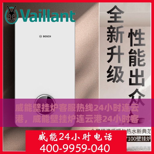 威能壁挂炉客服热线24小时连云港，威能壁挂炉连云港24小时客服热线全面服务