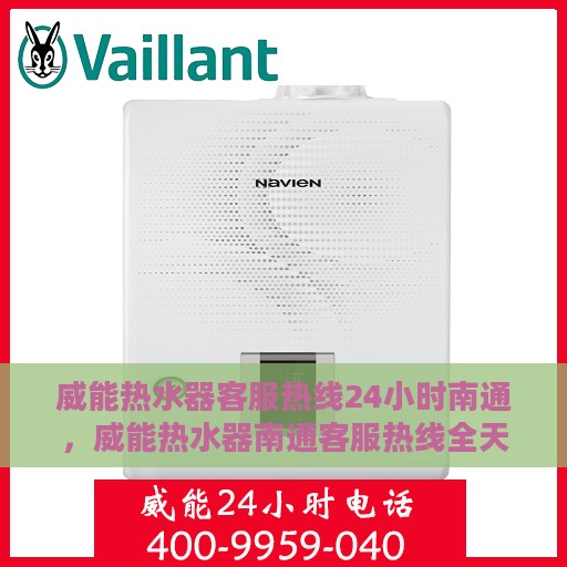 威能热水器客服热线24小时南通，威能热水器南通客服热线全天候服务，温暖从不停歇