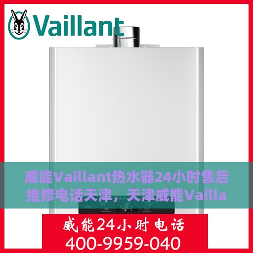 威能Vaillant热水器24小时售后维修电话天津，天津威能Vaillant热水器全天候售后维修服务热线