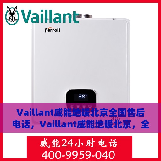 Vaillant威能地暖北京全国售后电话，Vaillant威能地暖北京，全国售后电话及专业服务一览