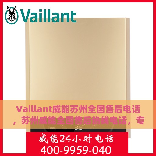 Vaillant威能苏州全国售后电话，苏州威能全国售后热线电话，专业维修服务团队联系方式