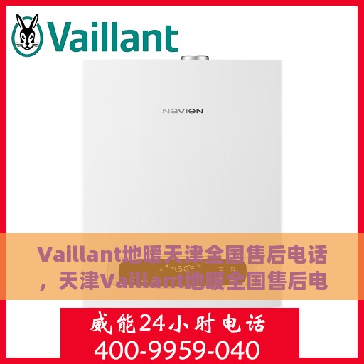Vaillant地暖天津全国售后电话，天津Vaillant地暖全国售后电话及维修服务指南