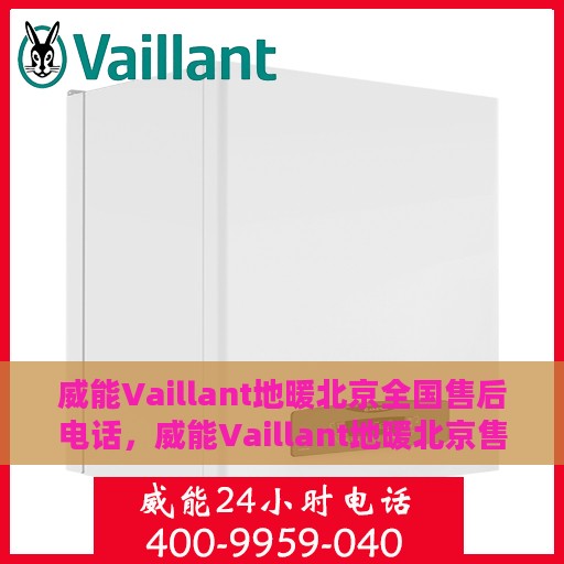 威能Vaillant地暖北京全国售后电话，威能Vaillant地暖北京售后热线及全国服务电话汇总