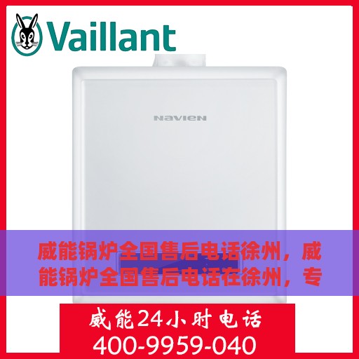 威能锅炉全国售后电话徐州，威能锅炉全国售后电话在徐州，专业维修与咨询热线