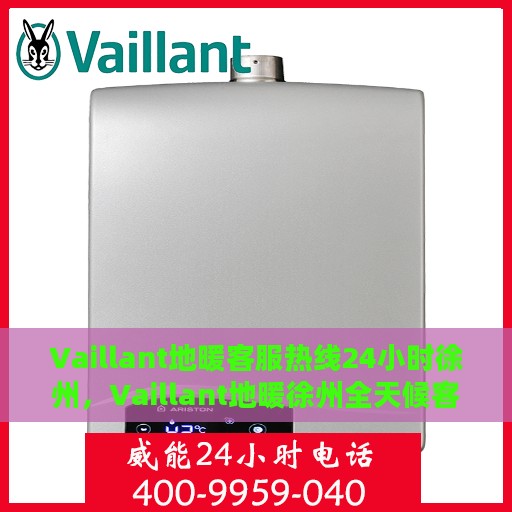 Vaillant地暖客服热线24小时徐州，Vaillant地暖徐州全天候客服热线，温暖连接每一刻