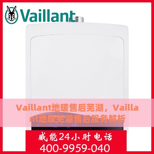 Vaillant地暖售后芜湖，Vaillant地暖芜湖售后服务解析